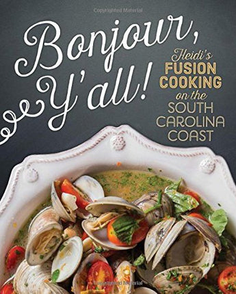Bonjour Y'all: Heidi's Fusion Cooking on the South Carolina Coast • Heidi Vukov