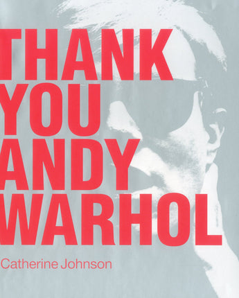 Thank You Andy Warhol • Catherine Johnson